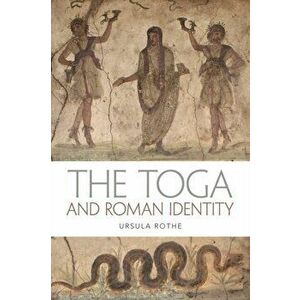Toga and Roman Identity, Paperback - Ursula Rothe imagine