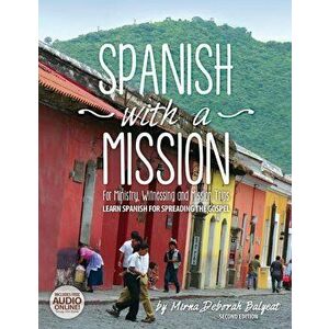 Spanish with a Mission: For Ministry, Witnessing, and Mission Trips Learn Spanish for Spreading the Gospel 2nd edition, Paperback - Mirna Deborah Baly imagine