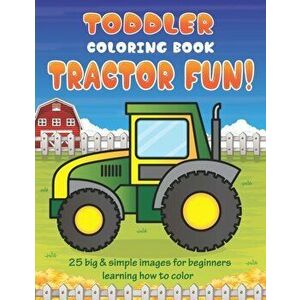 Toddler Coloring Book Tractor Fun: 25 Big & Simple Images For Beginners Learning How To Color: Ages 2-4, 8.5 x 11 Inches (21.59 x 27.94 cm), Paperback imagine