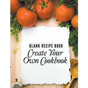Blank Recipe Book: Create Your Own Cookbook, Paperback - Speedy Publishing LLC imagine
