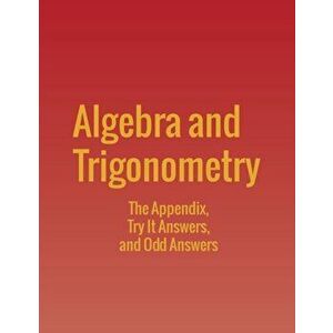 Algebra and Trigonometry: The Appendix, Try It Answers and Odd Answers, Paperback - Jay Abramson imagine