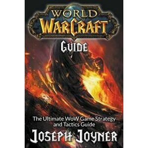 World of Warcraft Guide: The Ultimate Wow Game Strategy and Tactics Guide, Paperback - Joseph Joyner imagine