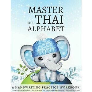 Master the Thai Alphabet, a Handwriting Practice Workbook: Perfect your calligraphy skills in both the traditional and modern Thai writing styles and, imagine
