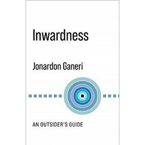 Inwardness: An Outsider's Guide, Paperback - Jonardon Ganeri imagine