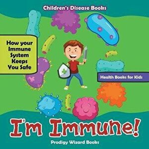 I'm Immune! How Your Immune System Keeps You Safe - Health Books for Kids - Children's Disease Books, Paperback - Prodigy Wizard imagine
