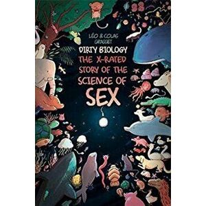Dirty Biology: The X-Rated Story of the Science of Sex, Paperback - Léo Grasset imagine