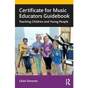 Certificate for Music Educators Guidebook. Teaching Children and Young People, Paperback - Lilian Simones imagine