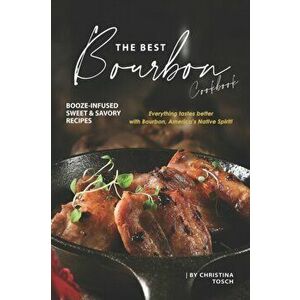 The Best Bourbon Cookbook: Booze-Infused Sweet & Savory Recipes - Everything tastes better with Bourbon, America's Native Spirit!, Paperback - Christi imagine