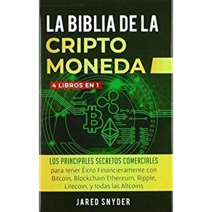 La Biblia Dela Criptomoneda: 4 Libros en 1: Los Principales Secretos Comerciales para tener Exito Financieramente con Bitcoin, Blockchain Ethereum, , H imagine