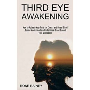 Third Eye Awakening: Guided Meditation to Activate Pineal Gland Expand Your Mind Power (How to Activate Your Third Eye Chakra and Pineal Gl - Rose Rai imagine
