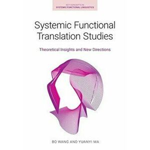 Systemic Functional Translation Studies. Theoretical Insights and New Directions, Paperback - Bo Wang imagine