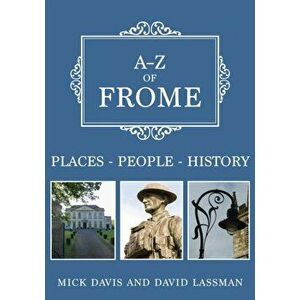 A-Z of Frome. Places-People-History, Paperback - David Lassman imagine