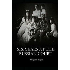Six Years at the Russian Court, Paperback - Margaret Eager imagine