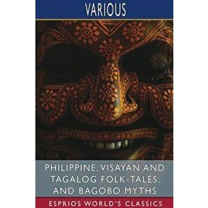 Philippine, Visayan and Tagalog Folk-Tales, and Bagobo Myths (Esprios Classics), Paperback - *** imagine