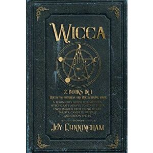 Wicca: 2 books in 1 -Wicca for beginners and Wicca herbal magic- A beginner's guide for modern witchcraft adepts to start the, Paperback - Joy Cunning imagine