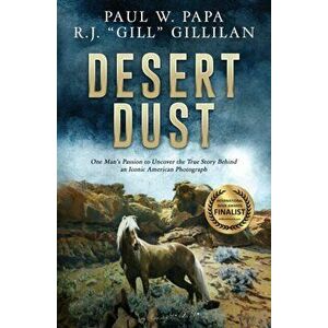 Desert Dust: One Man's Passion to Uncover the True Story Behind an Iconic American Photograph, Paperback - Paul W. Papa imagine