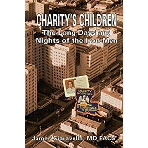 Charity's Children: The Long Days and Nights of the Iron Men, Paperback - James M. Ciaravella imagine