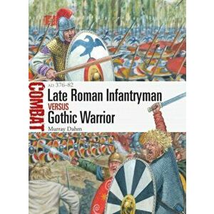 Late Roman Infantryman vs Gothic Warrior. AD 376-82, Paperback - Dr Murray Dahm imagine