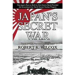 Japan's Secret War: How Japan's Race to Build Its Own Atomic Bomb Provided the Groundwork for North Korea's Nuclear Program Third Edition: , Paperback imagine