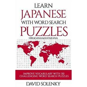 Learn Japanese with Word Search Puzzles: Learn Hiragana and Katakana Japanese Language Vocabulary with Challenging Word Find Puzzles for All Ages, Pap imagine