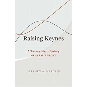 Raising Keynes. A Twenty-First-Century General Theory, Hardback - Stephen A. Marglin imagine