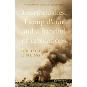 3 Earthquakes, 1 Coup d'etat and a Handful of Revolutions, Paperback - Penelope Curling imagine