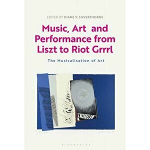 Music, Art and Performance from Liszt to Riot Grrrl. The Musicalization of Art, Paperback - *** imagine