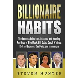 Billionaire Habits: The Success Principles, Lessons, and Morning Routines of Elon Musk, Bill Gates, Oprah Winfrey, Richard Branson, Ray Da, Paperback imagine