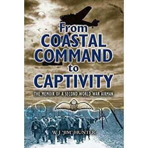 From Coastal Command to Captivity. The Memoir of a Second World War Airman, Paperback - Allan Hunter imagine