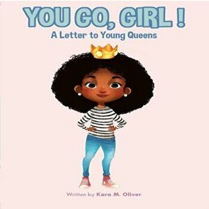 You Go, Girl!: A Letter to Young Queens, Paperback - Kara Michelle Oliver imagine