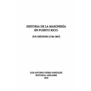Historia de la masonera en Puerto Rico: Sus orgenes (1746-1867), Paperback - Pablo L. Crespo Vargas imagine