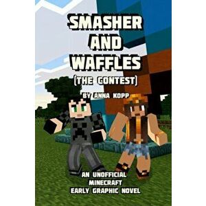 Smasher and Waffles: The Contest: An Unofficial Minecraft Early Graphic Novel, Paperback - Anna Kopp imagine
