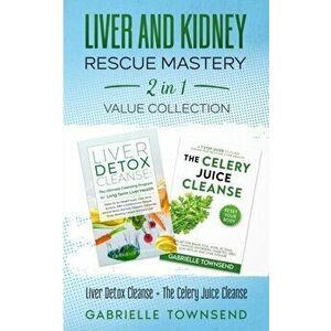 Liver and Kidney Rescue Mastery 2 in 1 Value Collection: Detox Fix for Thyroid, Weight Issues, Gout, Acne, Eczema, Psoriasis, Diabetes and Acid Reflux imagine