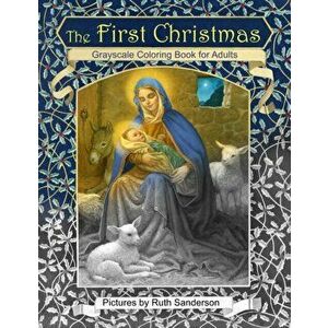 The First Christmas Grayscale Coloring Book for Adults, Paperback - Ruth Sanderson imagine