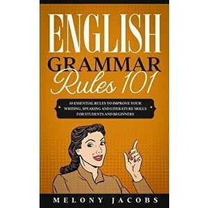 English Grammar Rules 101: 10 Essential Rules to Improving Your Writing, Speaking and Literature Skills for Students and Beginners, Paperback - Melony imagine