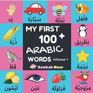 My First 100 Arabic Words: Fruits, Vegetables, Animals, Insects, Vehicles, Shapes, Body Parts, Colors: Arabic Language Educational Book For Babie, Pap imagine
