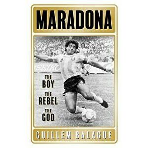 Maradona. The Boy. The Rebel. The God., Hardback - Guillem Balague imagine
