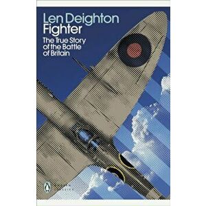 Fighter. The True Story of the Battle of Britain, Paperback - Len Deighton imagine