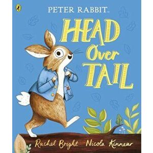 Peter Rabbit: Head Over Tail. inspired by Beatrix Potter's iconic character, Paperback - Rachel Bright imagine
