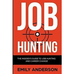 Job Hunting: The Insider's Guide to Job Hunting and Career Change: Learn How to Beat the Job Market, Write the Perfect Resume and S - Emily Anderson imagine