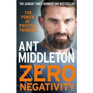 Zero Negativity. The Power of Positive Thinking, Paperback - Ant Middleton imagine