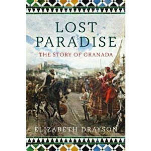Lost Paradise. The Story of Granada, Hardback - Elizabeth Drayson imagine
