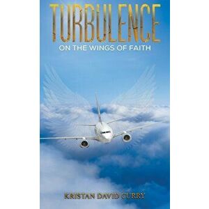 Turbulence on the Wings of Faith, Hardcover - Kristan David Curry imagine
