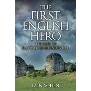First English Hero. The Life of Ranulf de Blondeville, Paperback - Iain Soden imagine