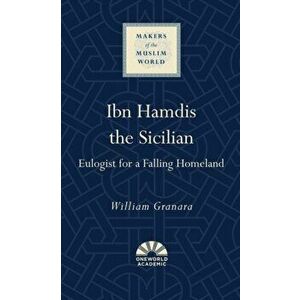 Ibn Hamdis the Sicilian. Eulogist for a Falling Homeland, Hardback - William Granara imagine