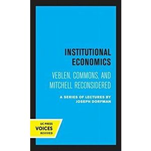 Institutional Economics. Veblen, Commons, and Mitchell Reconsidered, Paperback - Simon Kuznets imagine