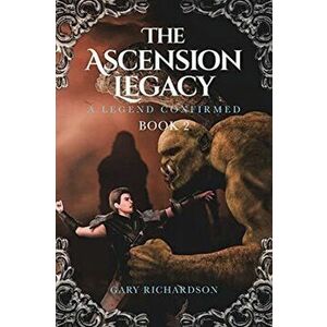 The Ascension Legacy: Book 2: A Legend Confirmed, Paperback - Gary Richardson imagine