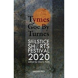 Tymes goe by Turnes. Stories and Poems from Solstice Shorts Festival 2020, Paperback - *** imagine