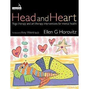 Head and Heart. Yoga therapy and art therapy interventions for mental health, Paperback - Ellen Horovitz imagine