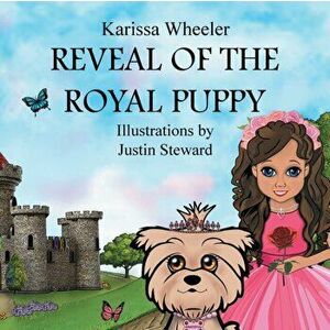 Reveal of the Royal Puppy, Paperback - Karissa Wheeler imagine